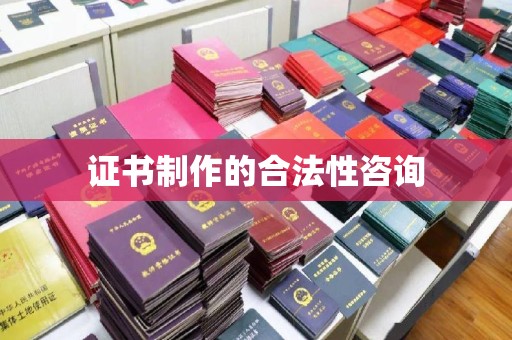 上海证书制作的合法性咨询